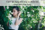 Cách tận dụng ánh sáng tự nhiên khi chụp ảnh chân dung
