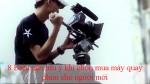 8 Điều cần lưu ý khi chọn mua máy quay phim cho người mới